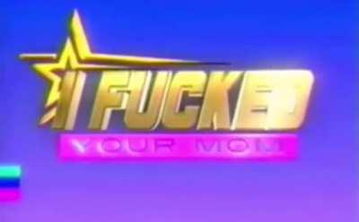 I f'd your mom