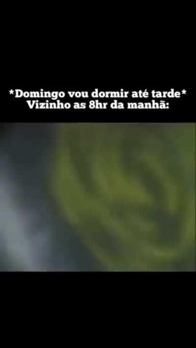 os meus vizinhos acorda as 5hr pra colocar uma pisadinha