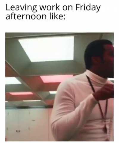 Enjoy your weekend lads