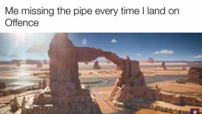 I always miss the pipe 🤦‍♂️