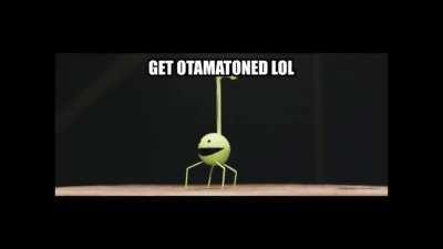 get otamatoned lol