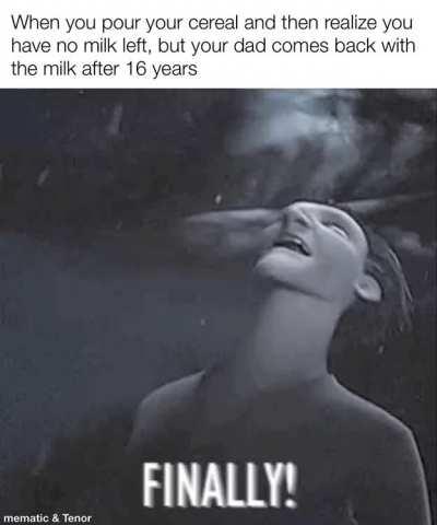 I thought I was gonna have to eat dry cereal, thanks dad