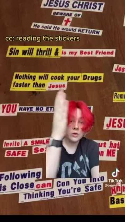 You wanna be cutting up Jesus bumper stickers when Jesus comes back!?!?