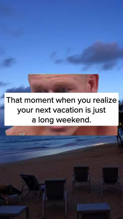 That moment when you realize your next vacation is just a long weekend.