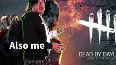 Dead By Daylight has probably annoyed more than any game, yet I still play it 24/7