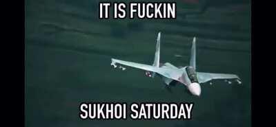 Who doesn’t love Sukhoi?! IT’S FUCKIN SUKHOI SATURDAY!!