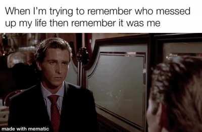 I see that bastard in the mirror