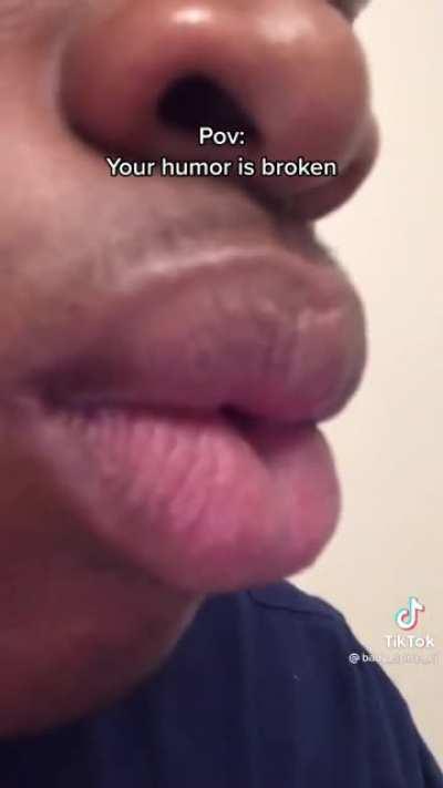 OH NO...MY HUMOR.... ITS BROKEN