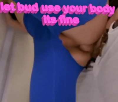 Let bud use your body it's fine