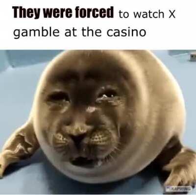 Addicted to gambling Sadge