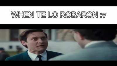 when te lo roban :v