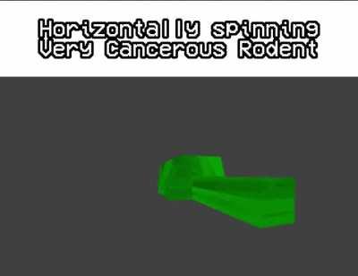 Horizontally spinnging Very Cancerous Rodent