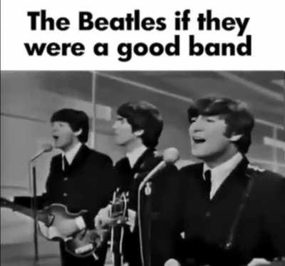 The Beatles if they were gud