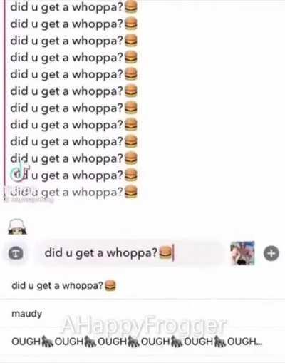 did u get a whoppa?🍔