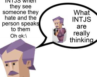 When INTJS see someone they hate
