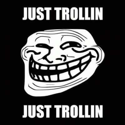 just trollin