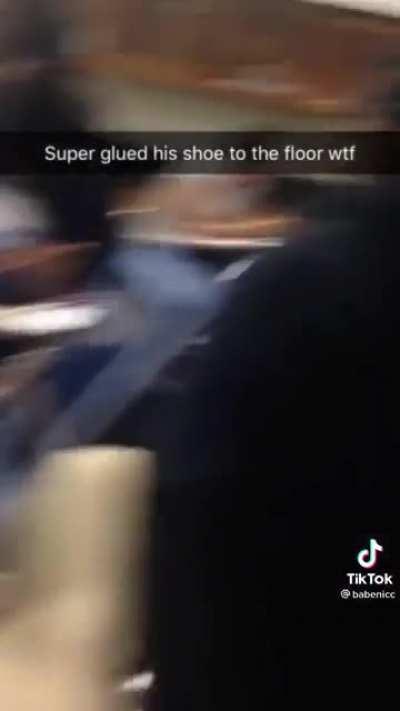 When you superglue your shoe to the floor