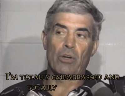 I'm totally embarrassed and totally ashamed.