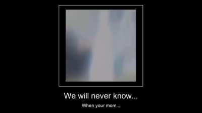 literally me when your mom