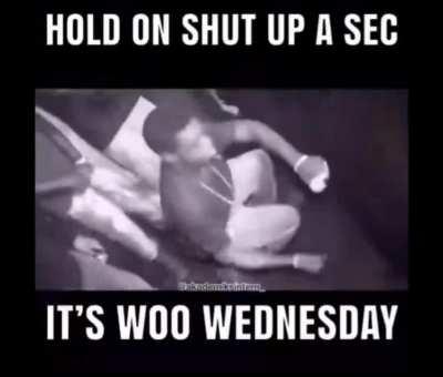 it's woo wednesday baby