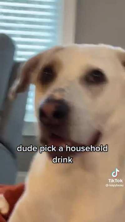 Dude, pick a household drink!