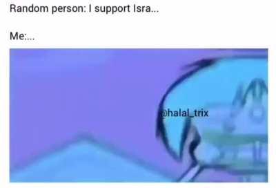 Random person: I support Isra…