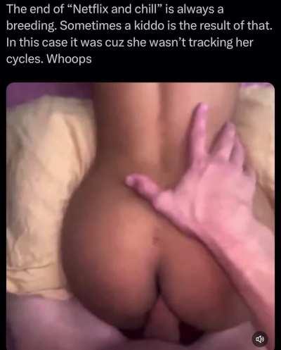 Breeding her during “Netflix and chill”