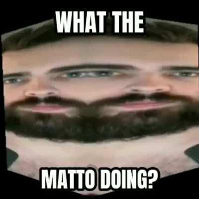 What the Matto doing?
