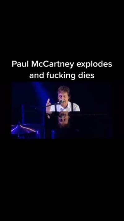 Paul McCartney explodes and fucking dies
