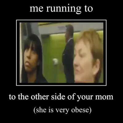 Yo mama so fat