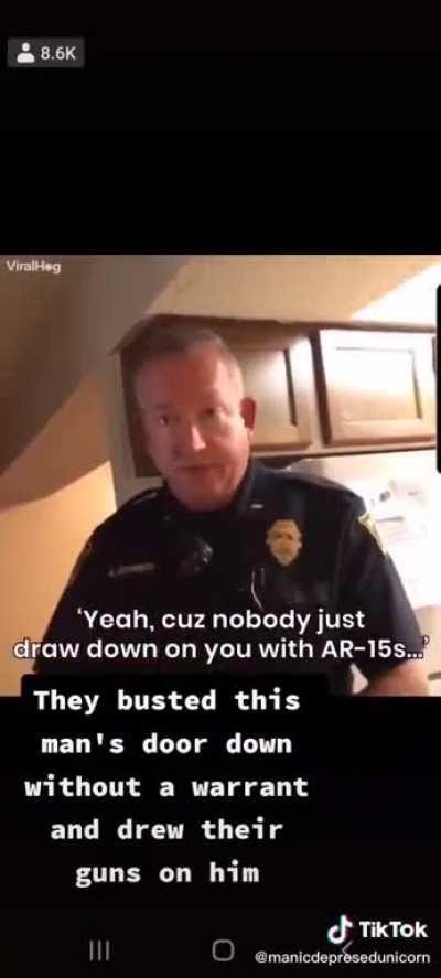 see how speechless he got??? this is why everyone should know their rights! the police are Not Allowed to just break into your house, waving their guns around!