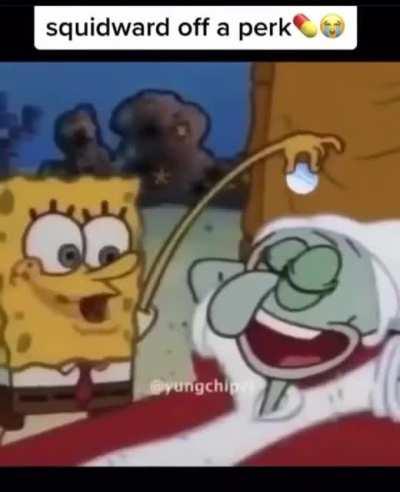 Squidward off the perc