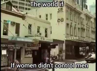 Мир, если бы женщины не контролировали мужчин.