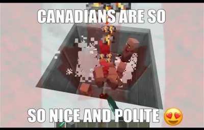 As a Canadian I can vouch for this