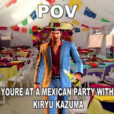 You invite kiryu to your Mexican party and he kindly accepts