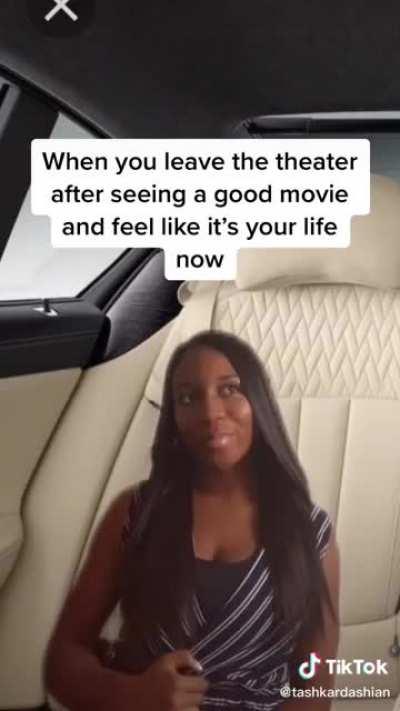 When you leave the theater after seeing a good movie and feel like it's your life now