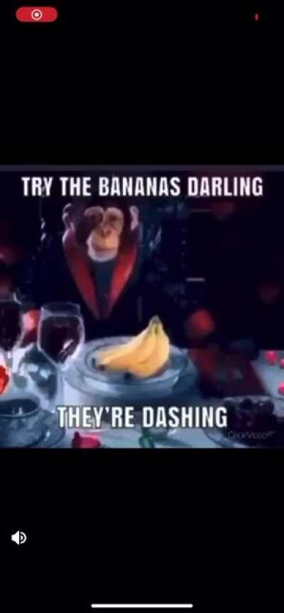 Try the bananas darling they’re dashing