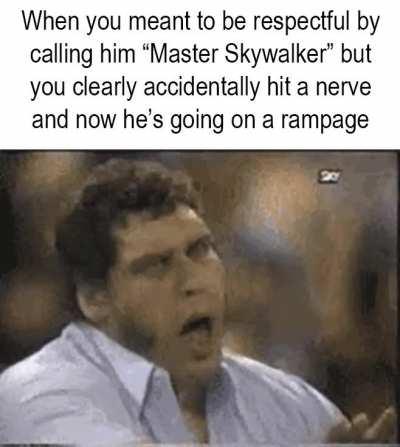 That poor youngling had no idea. . .