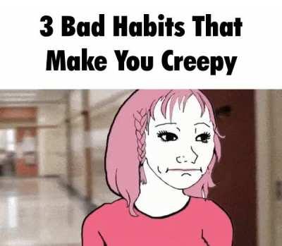 3 Bad Habits That Make You Creepy
