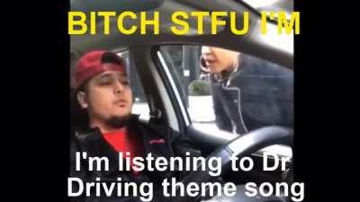stfu I'm listening to Dr Driving theme song