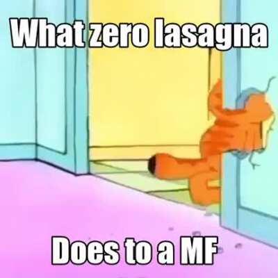 What zero lasagna does to a mf