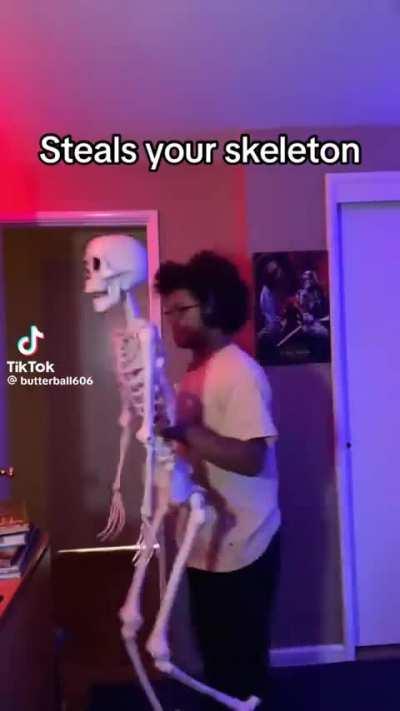 He stole your skeleton 