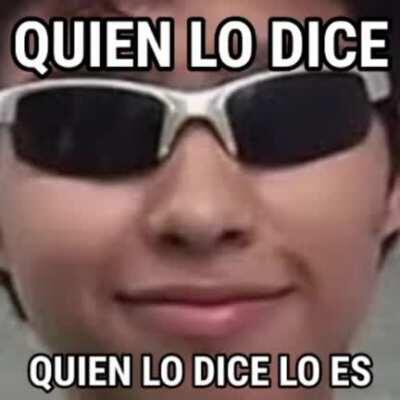 Quien lo dice lo es 😎👌