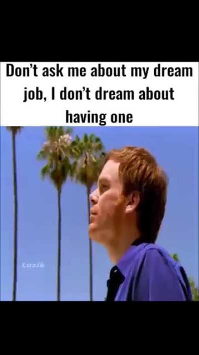Real (unemployed is my dream job)