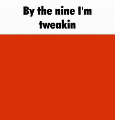 by the nine im tweaking
