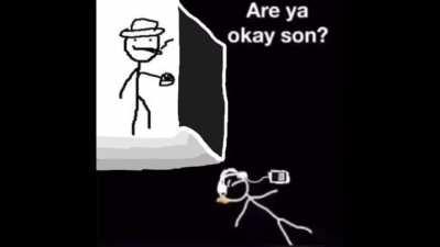 Are ya okay son?