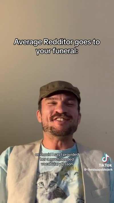 Average Redditor goes to your funeral