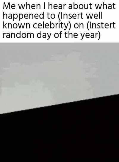 It's so sad to hear that (insert well known celebrity) died of ligma :(