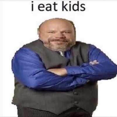He eats kids.