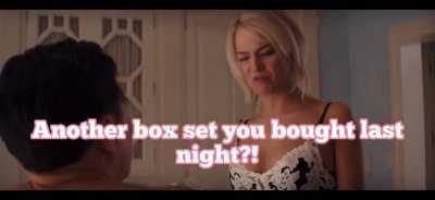 When your Wife catches you buying another box set.